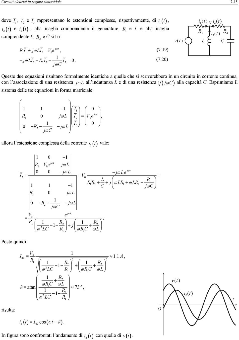 ) v( ) i N i( ) i L 3 Quese due equazioni risulano formalmene ideniche a quelle che si scriverebbero in un circuio in correne coninua con l associazione di una resisenza j L jω alla capacià.