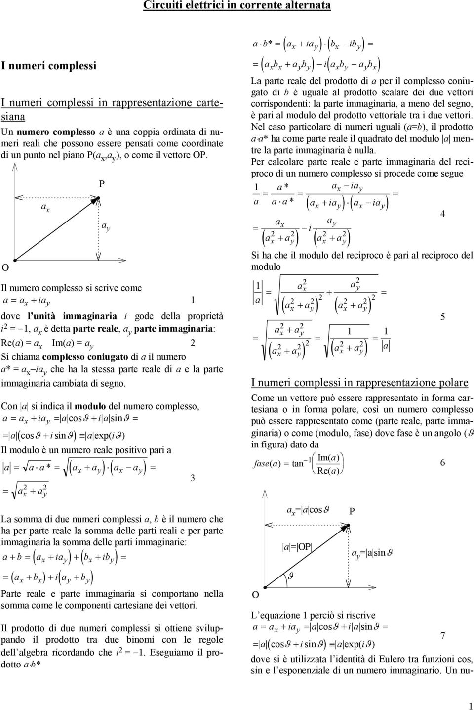 O a P a Il numero complesso si scrive come a a ia dove l unità immaginaria i gode della proprietà i, a è detta parte reale, a parte immaginaria: e(a a Im(a a Si chiama complesso coniugato di a il