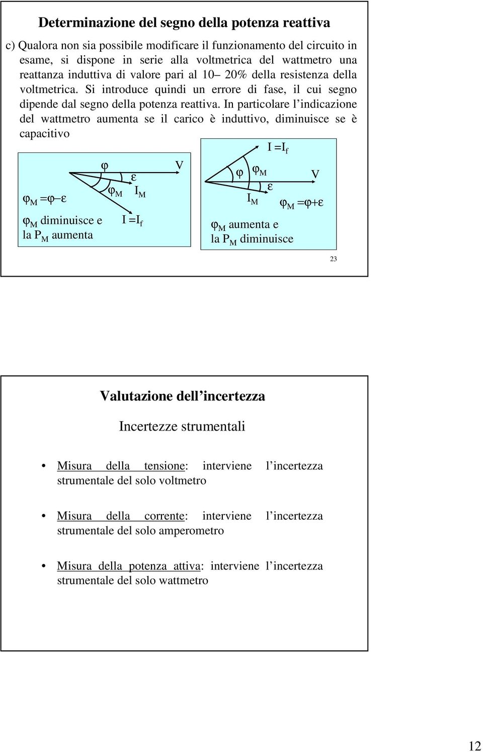 particolare l idicazioe del wattmetro ameta se il carico è idttivo, dimiisce se è capacitivo f ϕ Μ ϕ ε ϕ Μ dimiisce e la ameta ϕ ϕ ε f ϕ ϕ ε ϕ Μ ameta e la dimiisce ϕ Μ ϕε altazioe dell