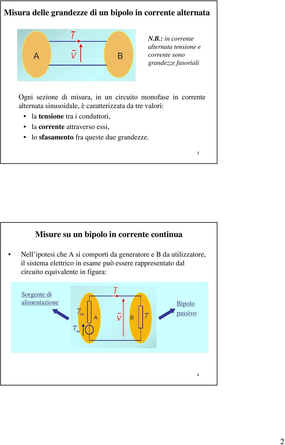 è caratterizzata da tre valori: la tesioe tra i codttori, la correte attraverso essi, lo sfasameto fra qeste de gradezze.