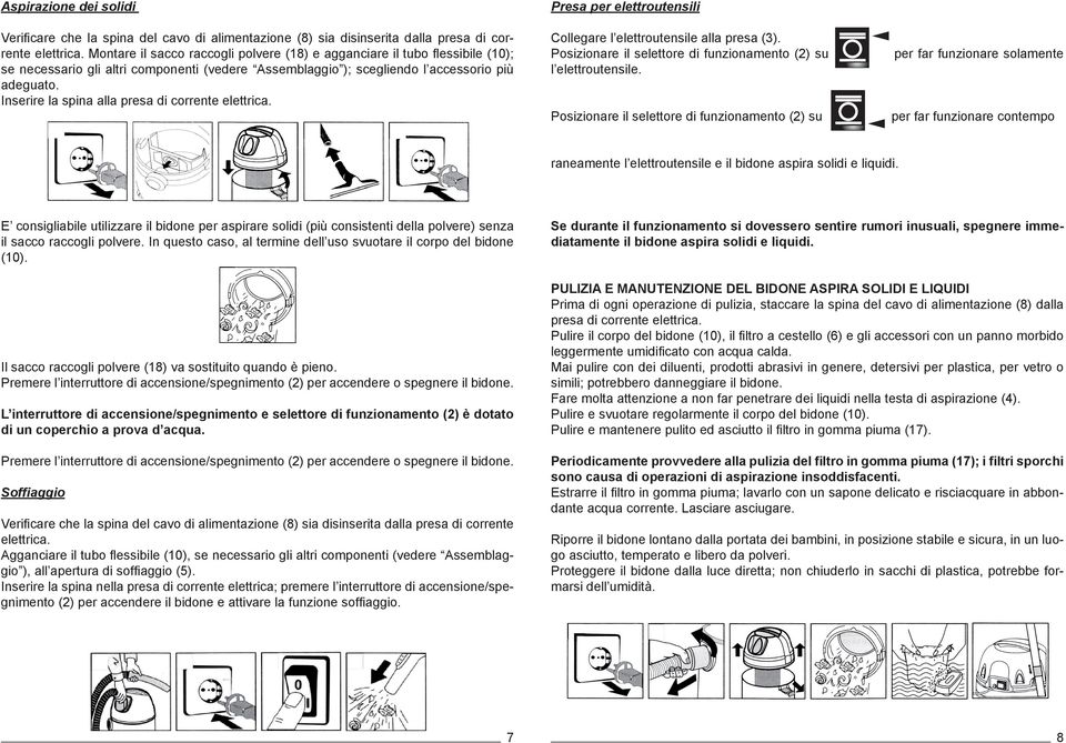 Inserire la spina alla presa di corrente elettrica. Presa per elettroutensili Collegare l elettroutensile alla presa (3). Posizionare il selettore di funzionamento (2) su l elettroutensile.