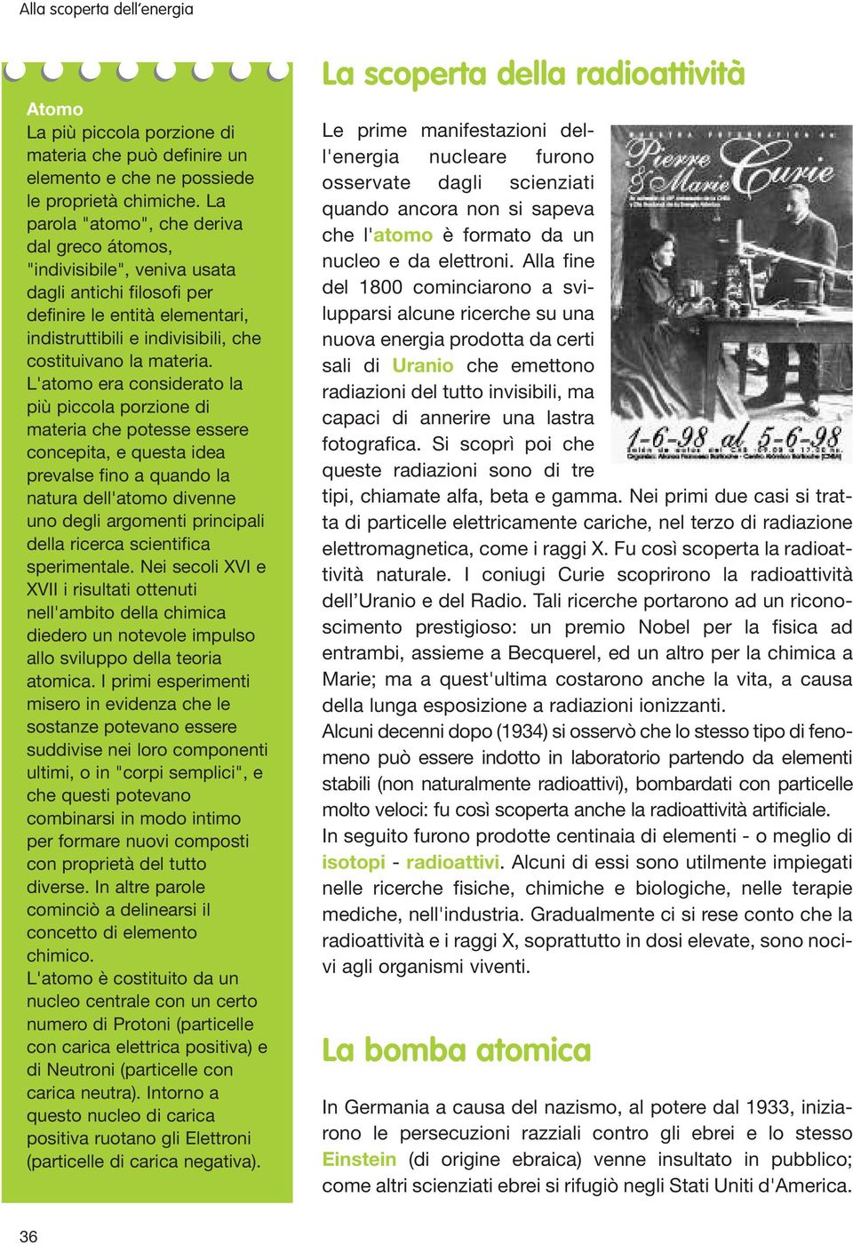 L'atomo era considerato la più piccola porzione di materia che potesse essere concepita, e questa idea prevalse fino a quando la natura dell'atomo divenne uno degli argomenti principali della ricerca