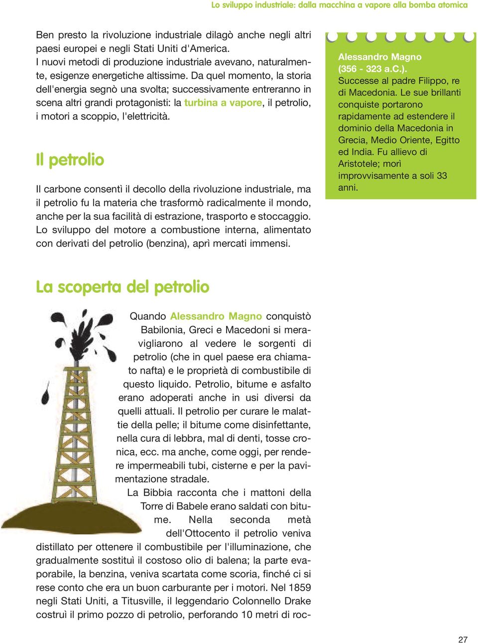 Da quel momento, la storia dell'energia segnò una svolta; successivamente entreranno in scena altri grandi protagonisti: la turbina a vapore, il petrolio, i motori a scoppio, l'elettricità.