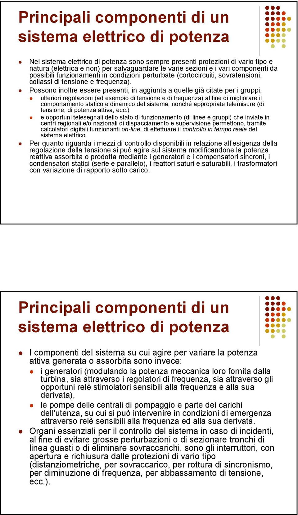 Possono inoltre essere presenti, in aggiunta a quelle già citate per i gruppi, ulteriori regolazioni (ad esempio di tensione e di frequenza) al fine di migliorare il comportamento statico e dinamico