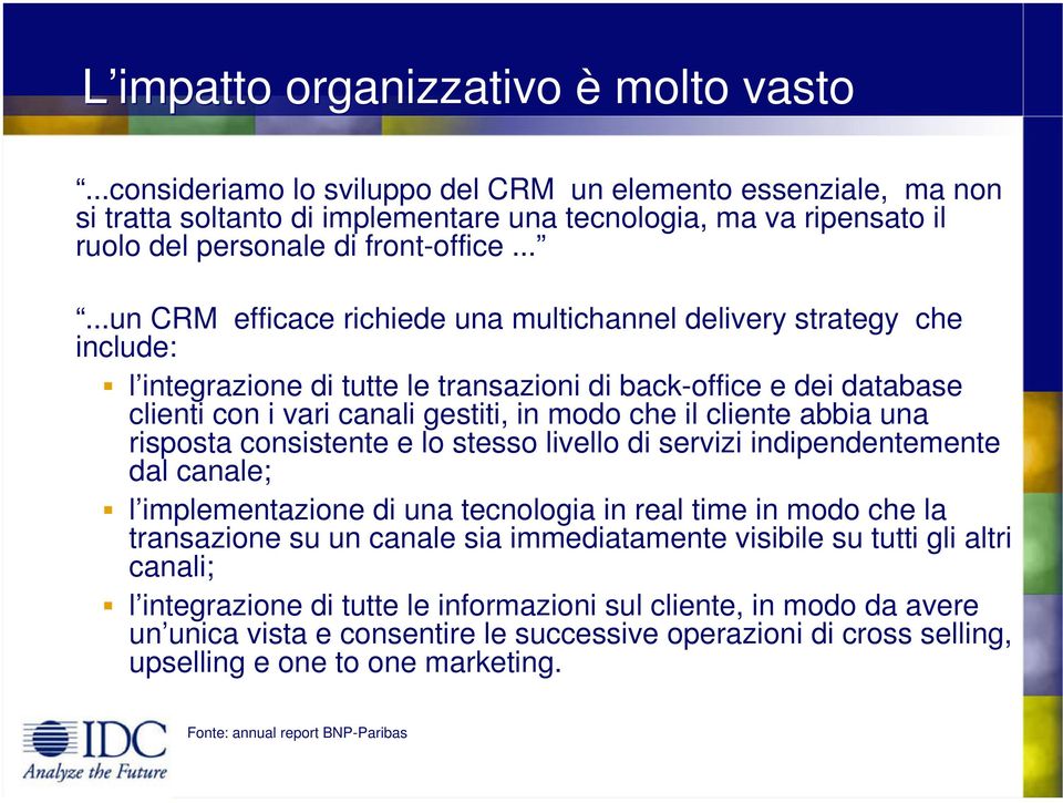 .....un CRM efficace richiede una multichannel delivery strategy che include: Œ l integrazione di tutte le transazioni di back-office e dei database clienti con i vari canali gestiti, in modo che il