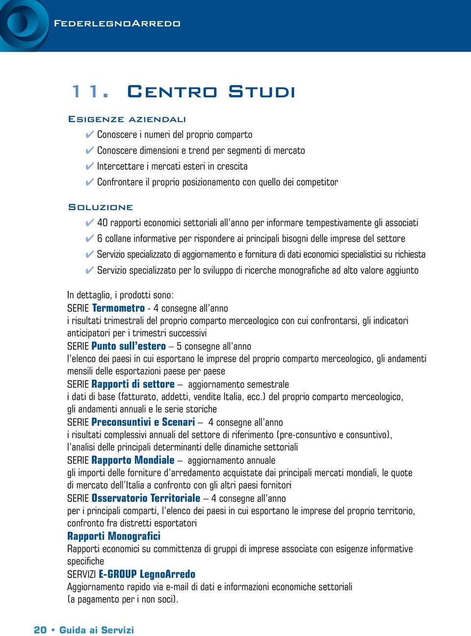 delle imprese del settore 4 Servizio specializzato di aggiornamento e fornitura di dati economici specialistici su richiesta 4 Servizio specializzato per lo sviluppo di ricerche monografiche ad alto