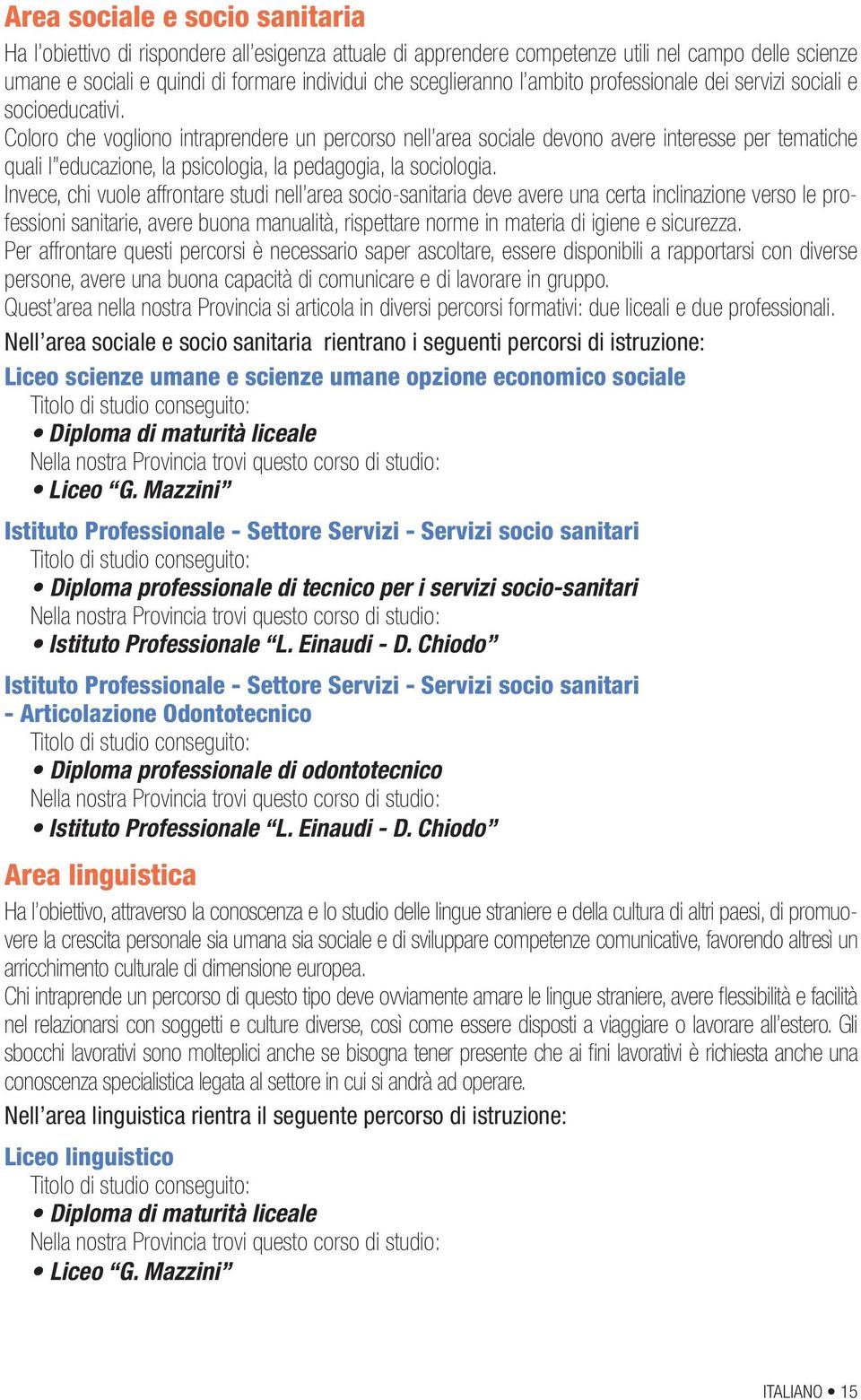 Coloro che vogliono intraprendere un percorso nell area sociale devono avere interesse per tematiche quali l educazione, la psicologia, la pedagogia, la sociologia.