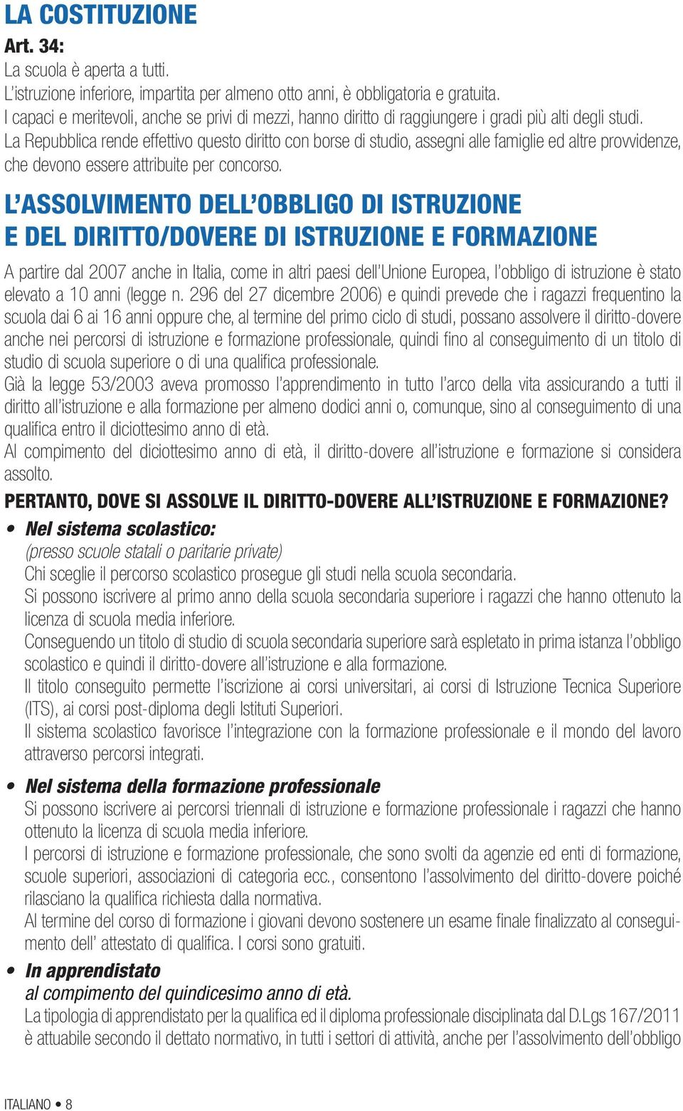 La Repubblica rende effettivo questo diritto con borse di studio, assegni alle famiglie ed altre provvidenze, che devono essere attribuite per concorso.