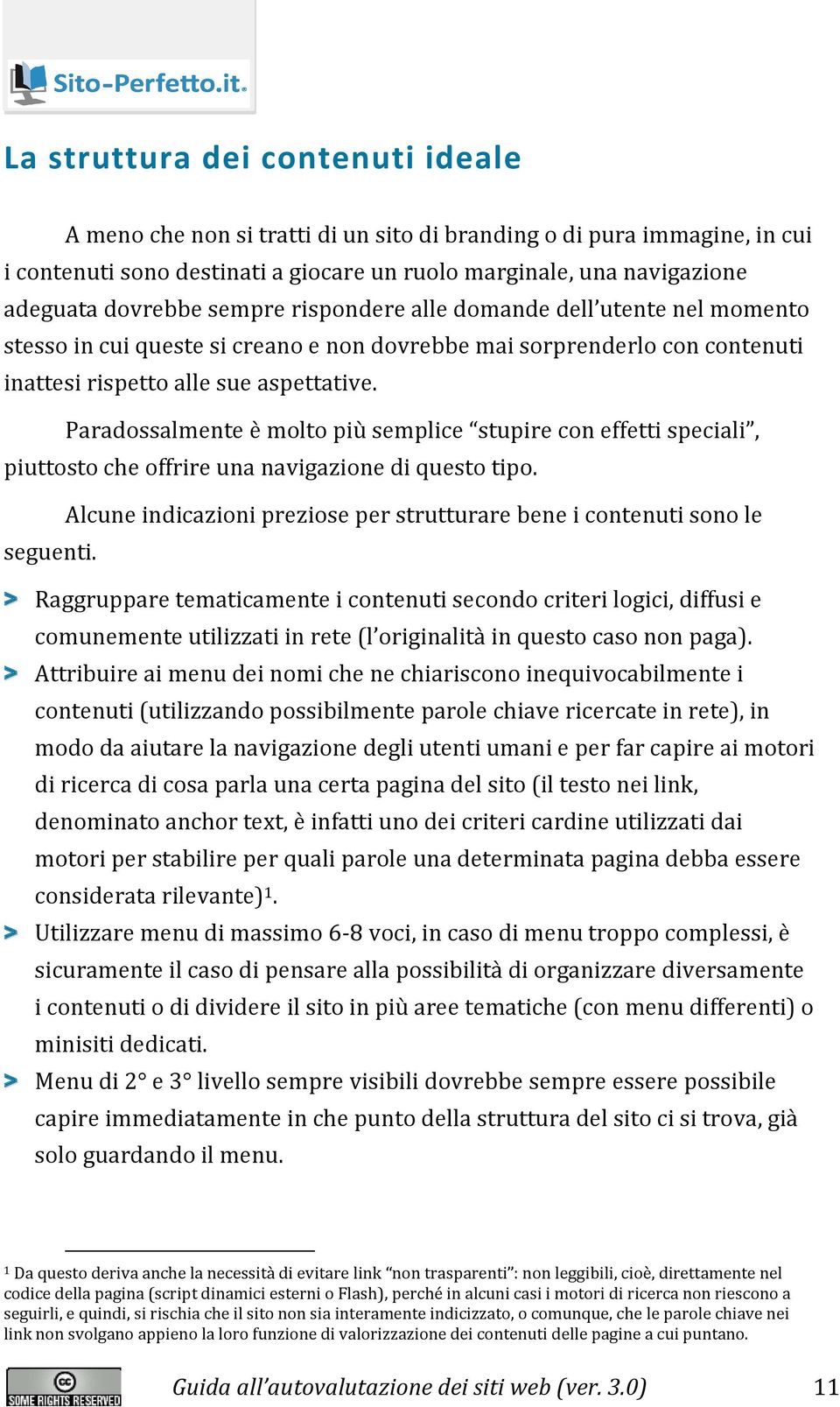 Paradossalmente è molto più semplice stupire con effetti speciali, piuttosto che offrire una navigazione di questo tipo. Alcune indicazioni preziose per strutturare bene i contenuti sono le seguenti.