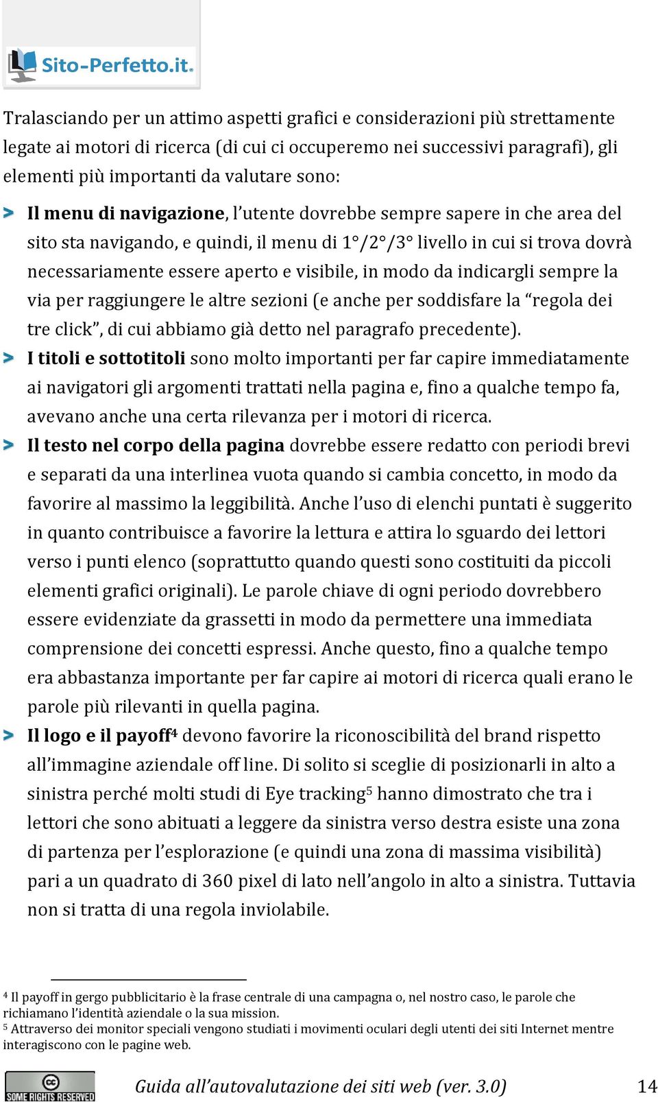 modo da indicargli sempre la via per raggiungere le altre sezioni (e anche per soddisfare la regola dei tre click, di cui abbiamo gi{ detto nel paragrafo precedente).