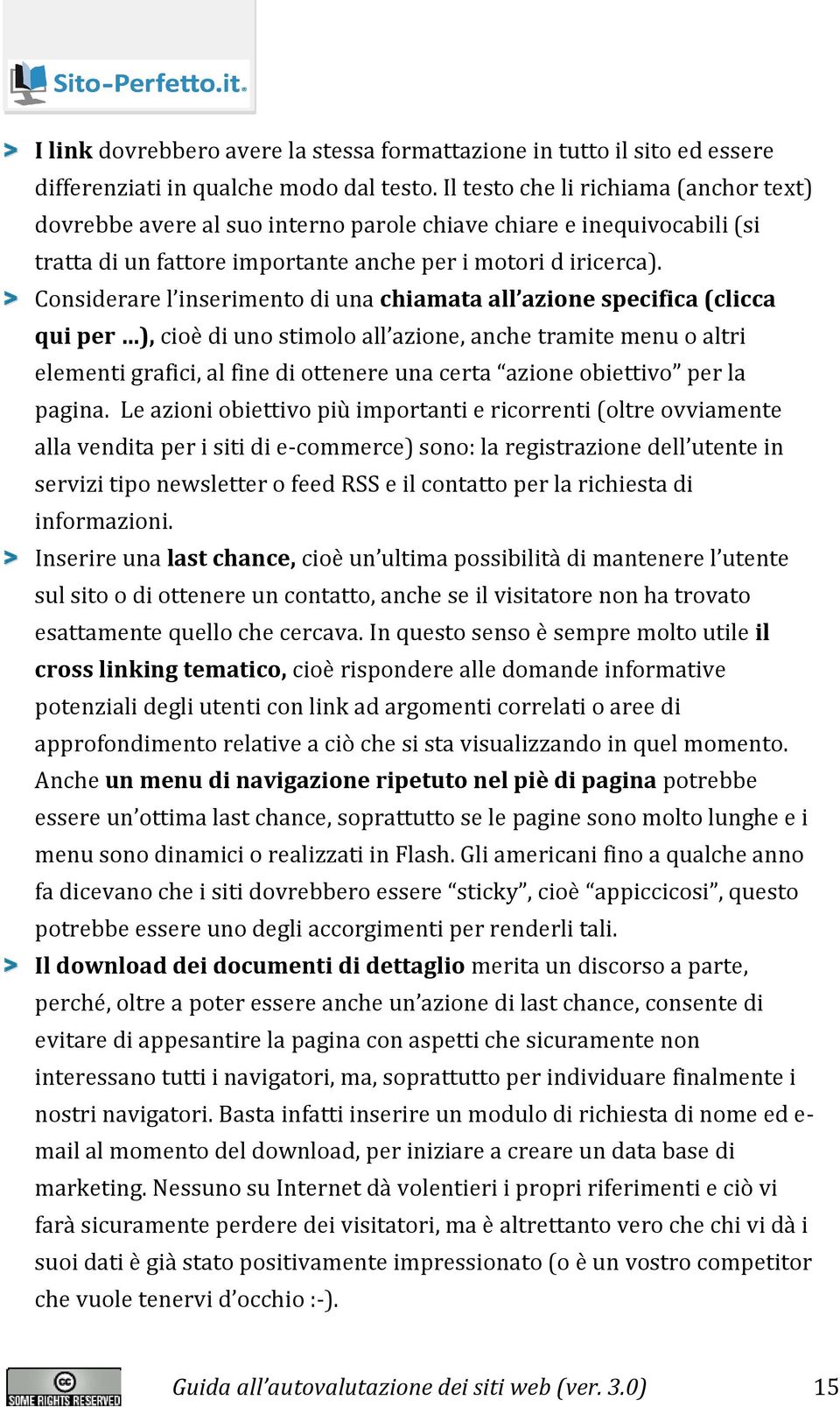 > Considerare l inserimento di una chiamata all azione specifica (clicca qui per ), cioè di uno stimolo all azione, anche tramite menu o altri elementi grafici, al fine di ottenere una certa azione