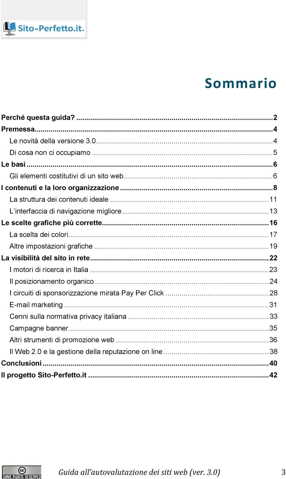 .. 17 Altre impostazioni grafiche... 19 La visibilità del sito in rete... 22 I motori di ricerca in Italia... 23 Il posizionamento organico... 24 I circuiti di sponsorizzazione mirata Pay Per Click.