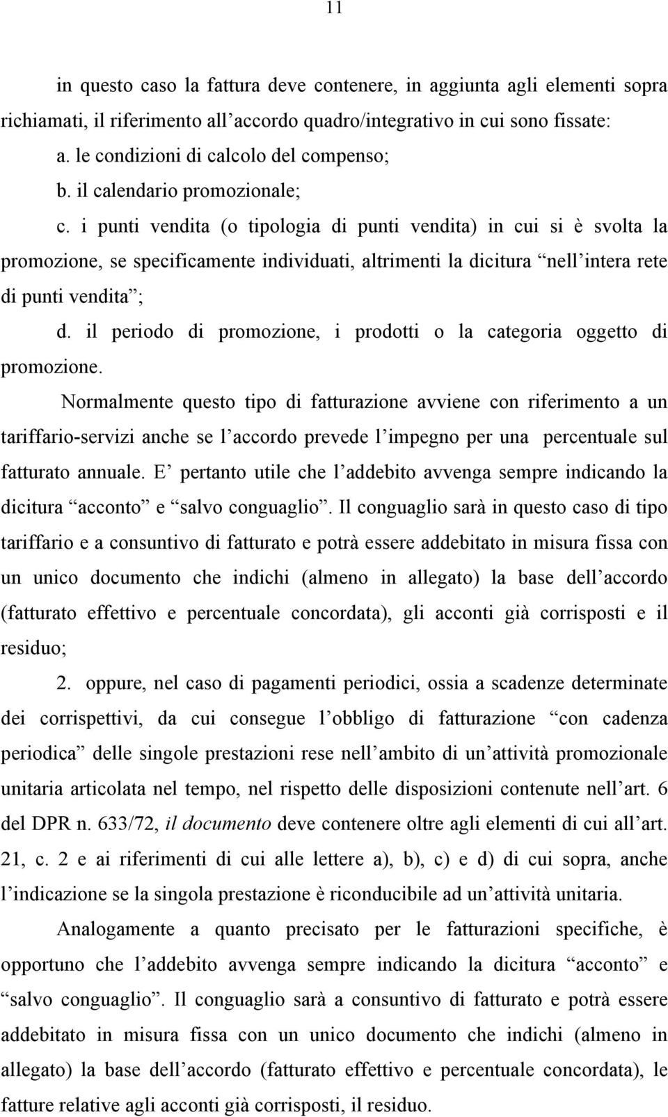 i punti vendita (o tipologia di punti vendita) in cui si è svolta la promozione, se specificamente individuati, altrimenti la dicitura nell intera rete di punti vendita ; d.