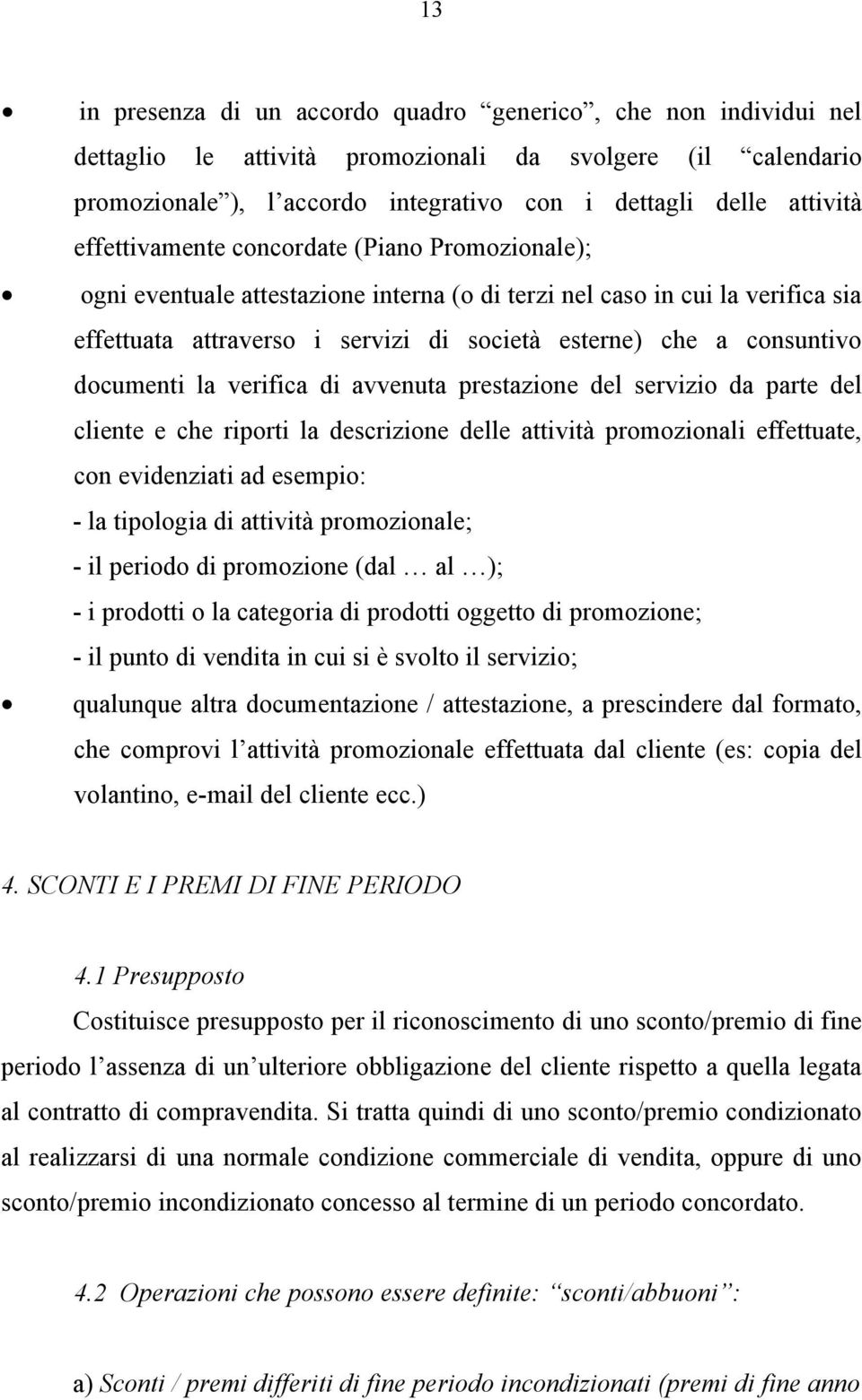 documenti la verifica di avvenuta prestazione del servizio da parte del cliente e che riporti la descrizione delle attività promozionali effettuate, con evidenziati ad esempio: - la tipologia di