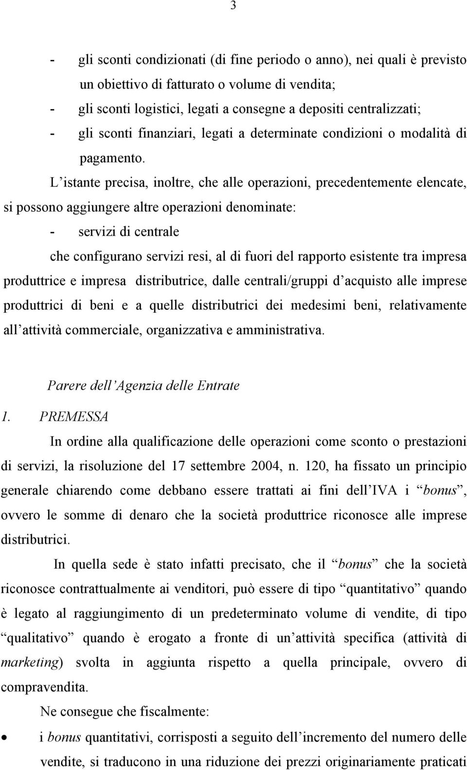 L istante precisa, inoltre, che alle operazioni, precedentemente elencate, si possono aggiungere altre operazioni denominate: - servizi di centrale che configurano servizi resi, al di fuori del