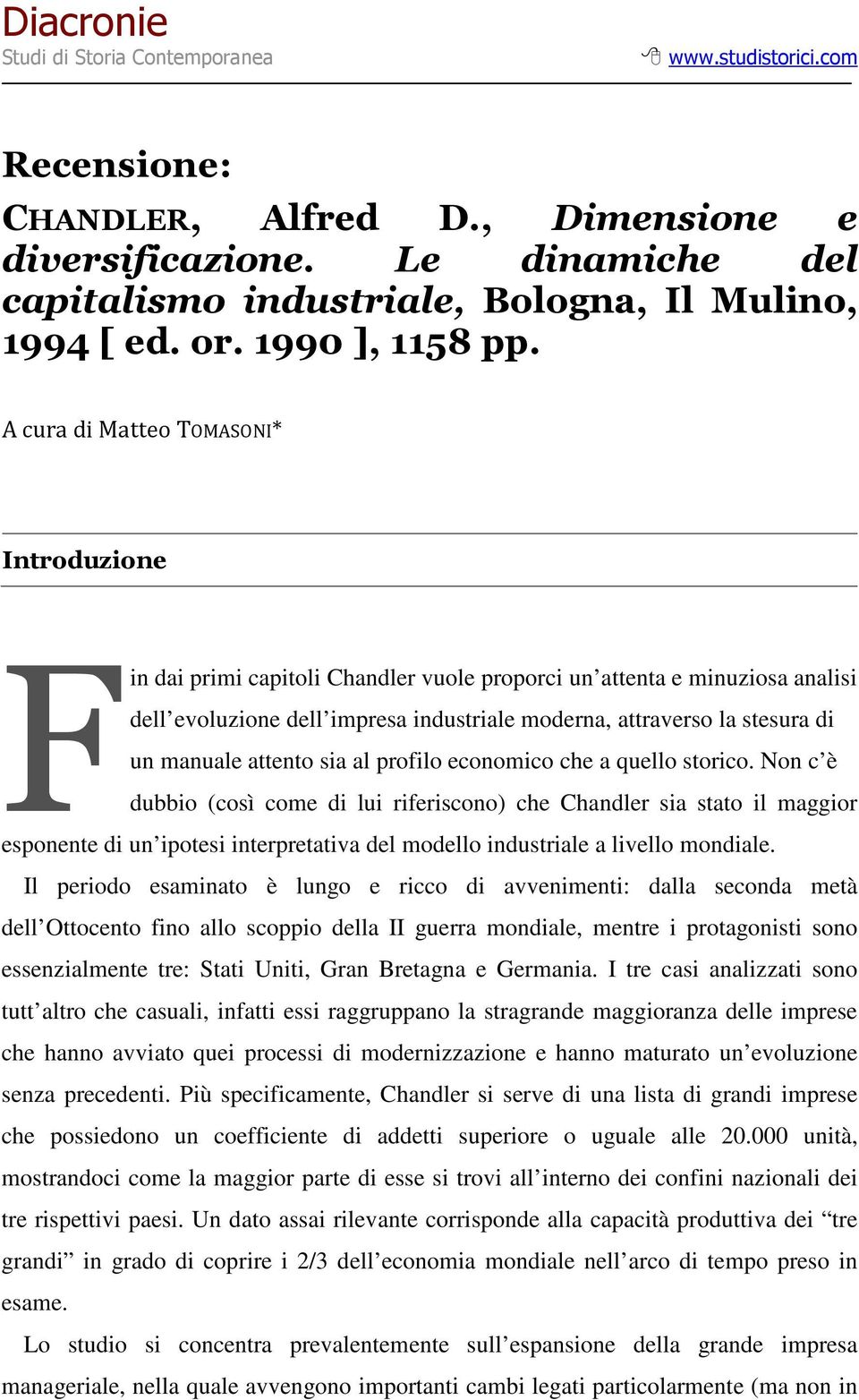 A cura di Matteo TOMASONI* Introduzione Fin dai primi capitoli Chandler vuole proporci un attenta e minuziosa analisi dell evoluzione dell impresa industriale moderna, attraverso la stesura di un