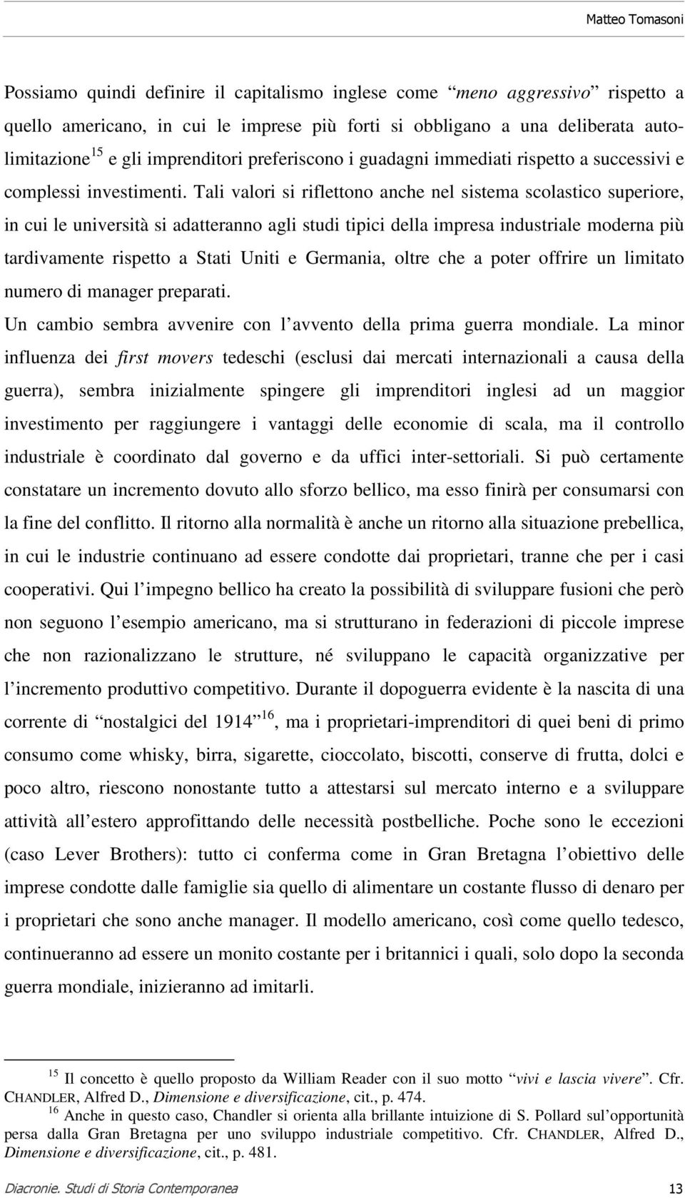 Tali valori si riflettono anche nel sistema scolastico superiore, in cui le università si adatteranno agli studi tipici della impresa industriale moderna più tardivamente rispetto a Stati Uniti e