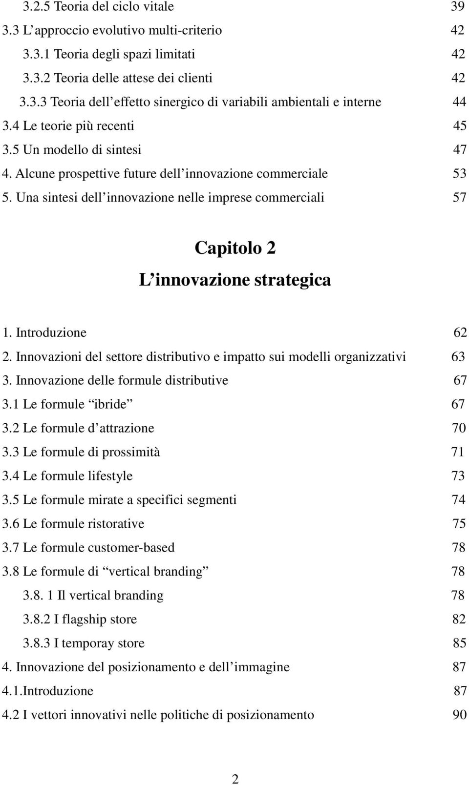 Una sintesi dell innovazione nelle imprese commerciali 57 Capitolo 2 L innovazione strategica 1. Introduzione 62 2. Innovazioni del settore distributivo e impatto sui modelli organizzativi 63 3.