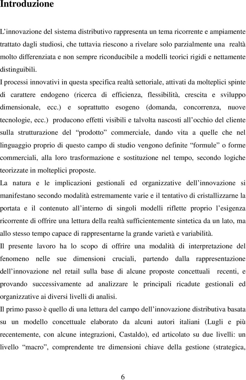 I processi innovativi in questa specifica realtà settoriale, attivati da molteplici spinte di carattere endogeno (ricerca di efficienza, flessibilità, crescita e sviluppo dimensionale, ecc.