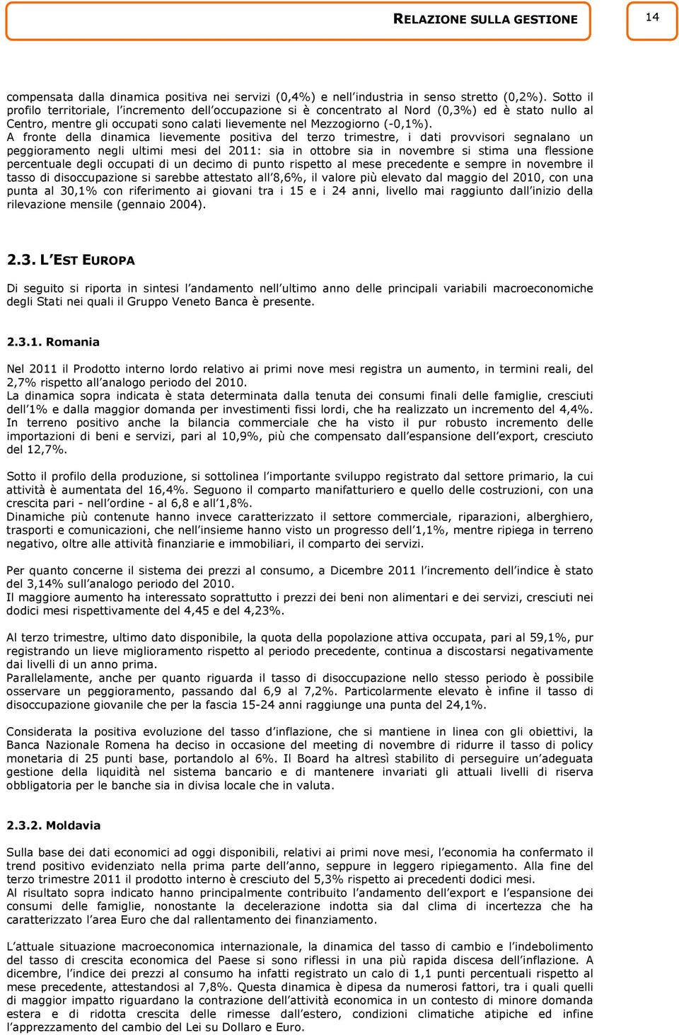 A fronte della dinamica lievemente positiva del terzo trimestre, i dati provvisori segnalano un peggioramento negli ultimi mesi del 2011: sia in ottobre sia in novembre si stima una flessione