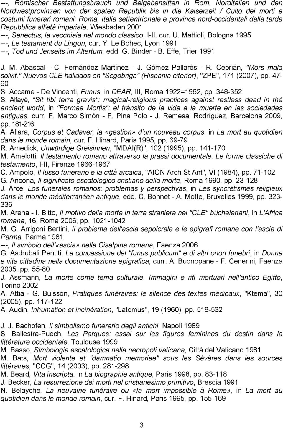 Mattioli, Bologna 1995 ---, Le testament du Lingon, cur. Y. Le Bohec, Lyon 1991 ---, Tod und Jenseits im Altertum, edd. G. Binder - B. Effe, Trier 1991 J. M. Abascal - C. Fernández Martínez - J.