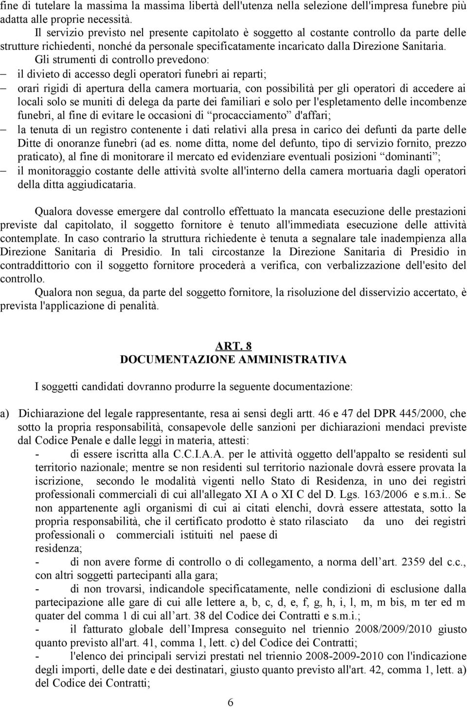 Gli strumenti di controllo prevedono: il divieto di accesso degli operatori funebri ai reparti; orari rigidi di apertura della camera mortuaria, con possibilità per gli operatori di accedere ai