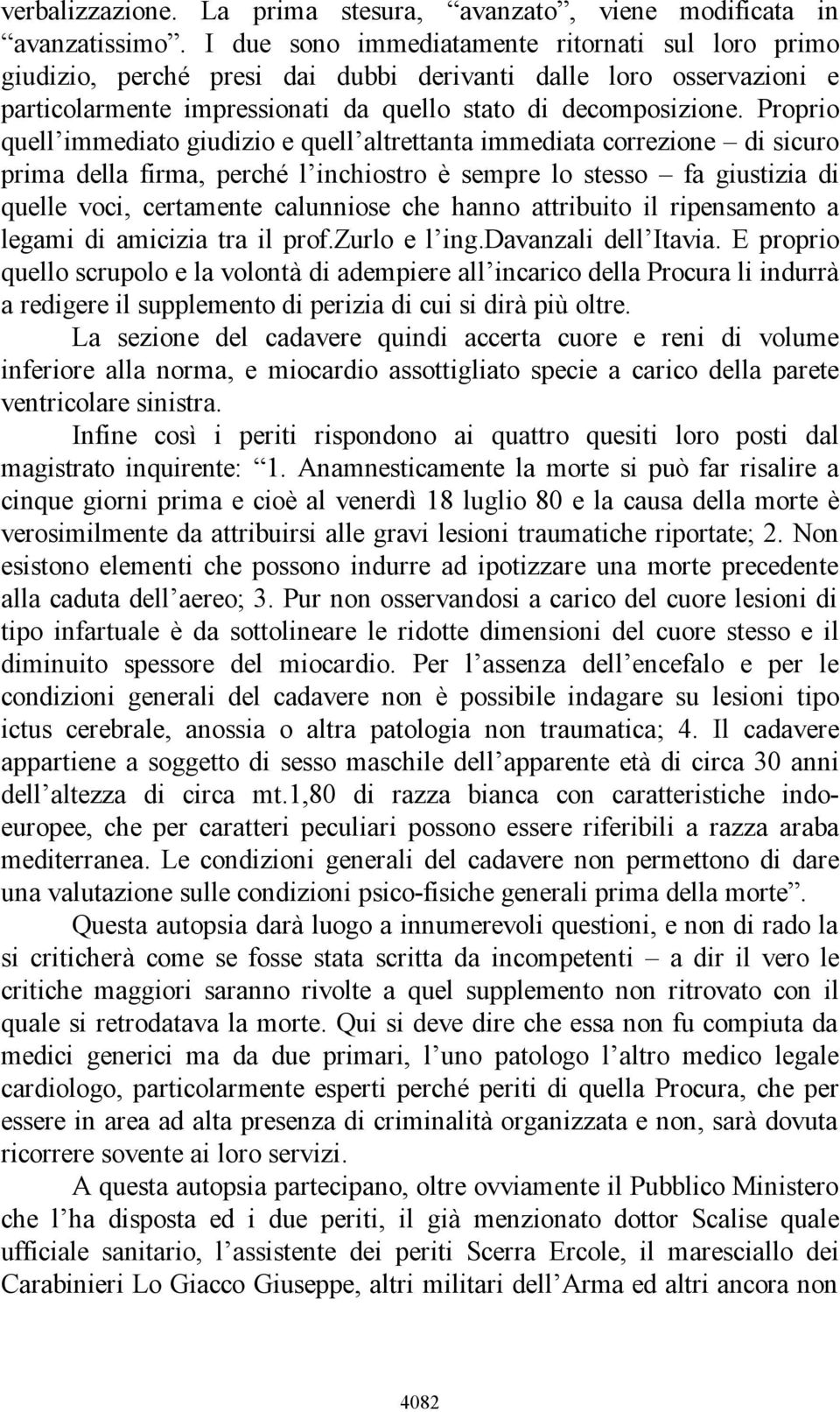 Proprio quell immediato giudizio e quell altrettanta immediata correzione di sicuro prima della firma, perché l inchiostro è sempre lo stesso fa giustizia di quelle voci, certamente calunniose che