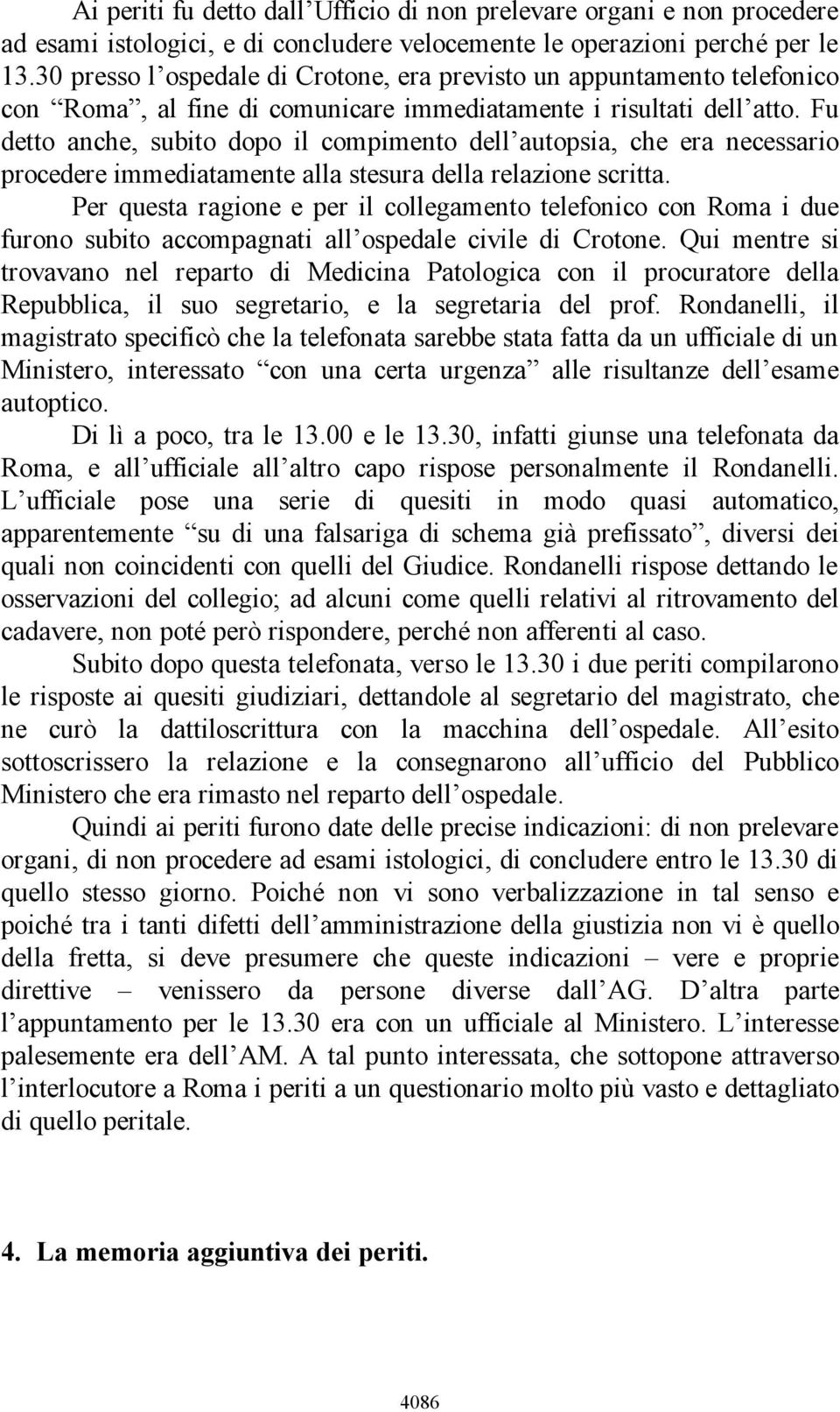 Fu detto anche, subito dopo il compimento dell autopsia, che era necessario procedere immediatamente alla stesura della relazione scritta.