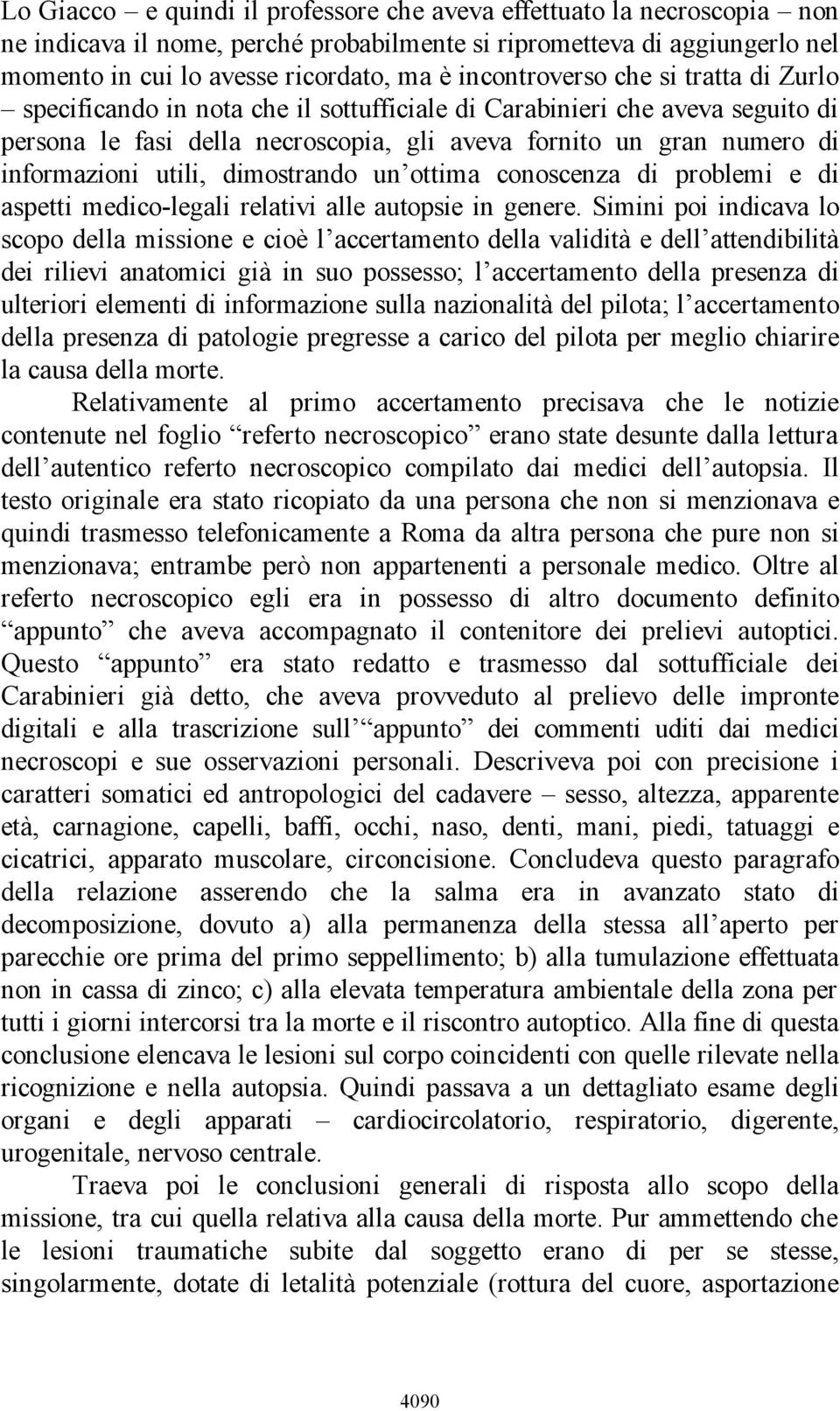 utili, dimostrando un ottima conoscenza di problemi e di aspetti medico-legali relativi alle autopsie in genere.