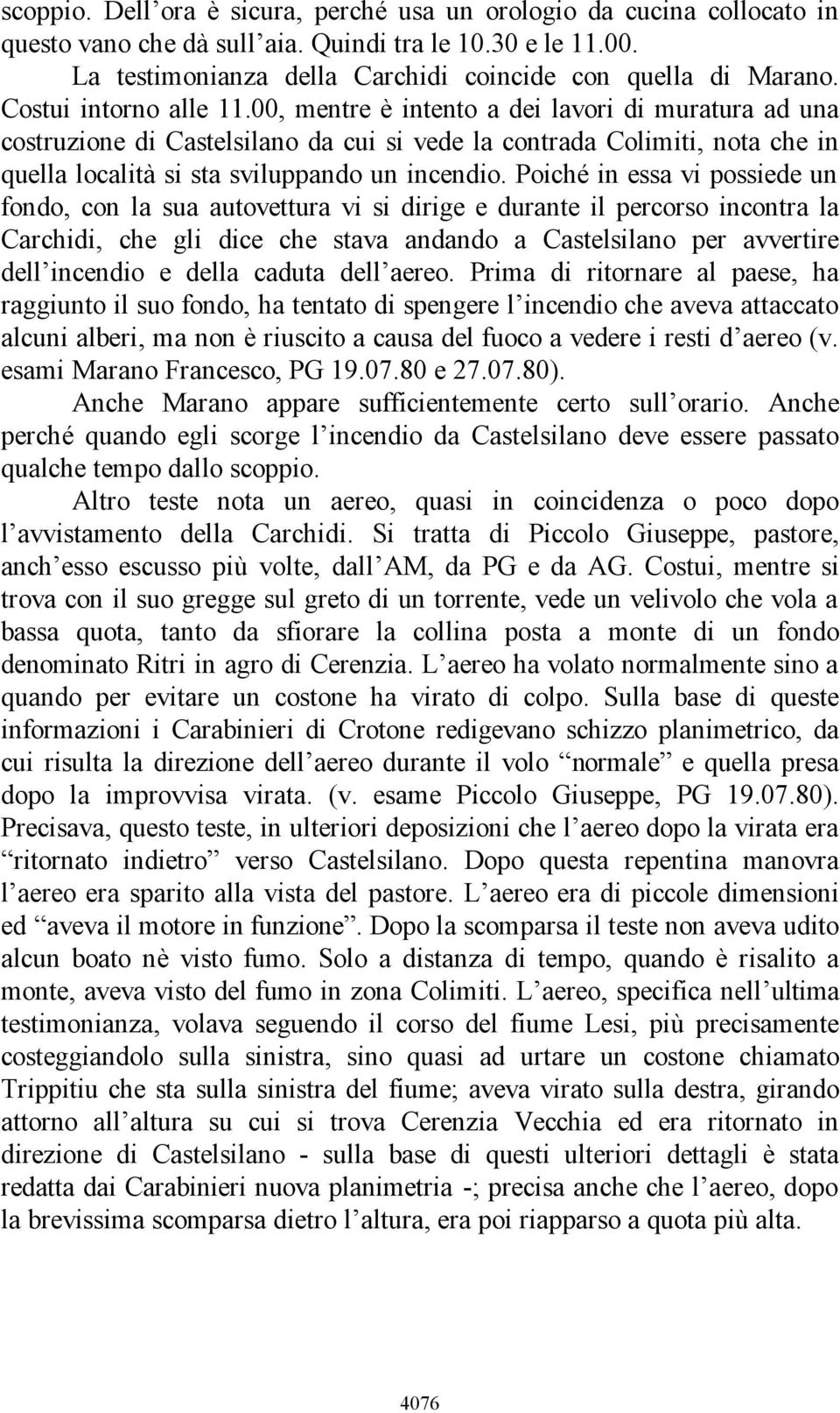 Poiché in essa vi possiede un fondo, con la sua autovettura vi si dirige e durante il percorso incontra la Carchidi, che gli dice che stava andando a Castelsilano per avvertire dell incendio e della