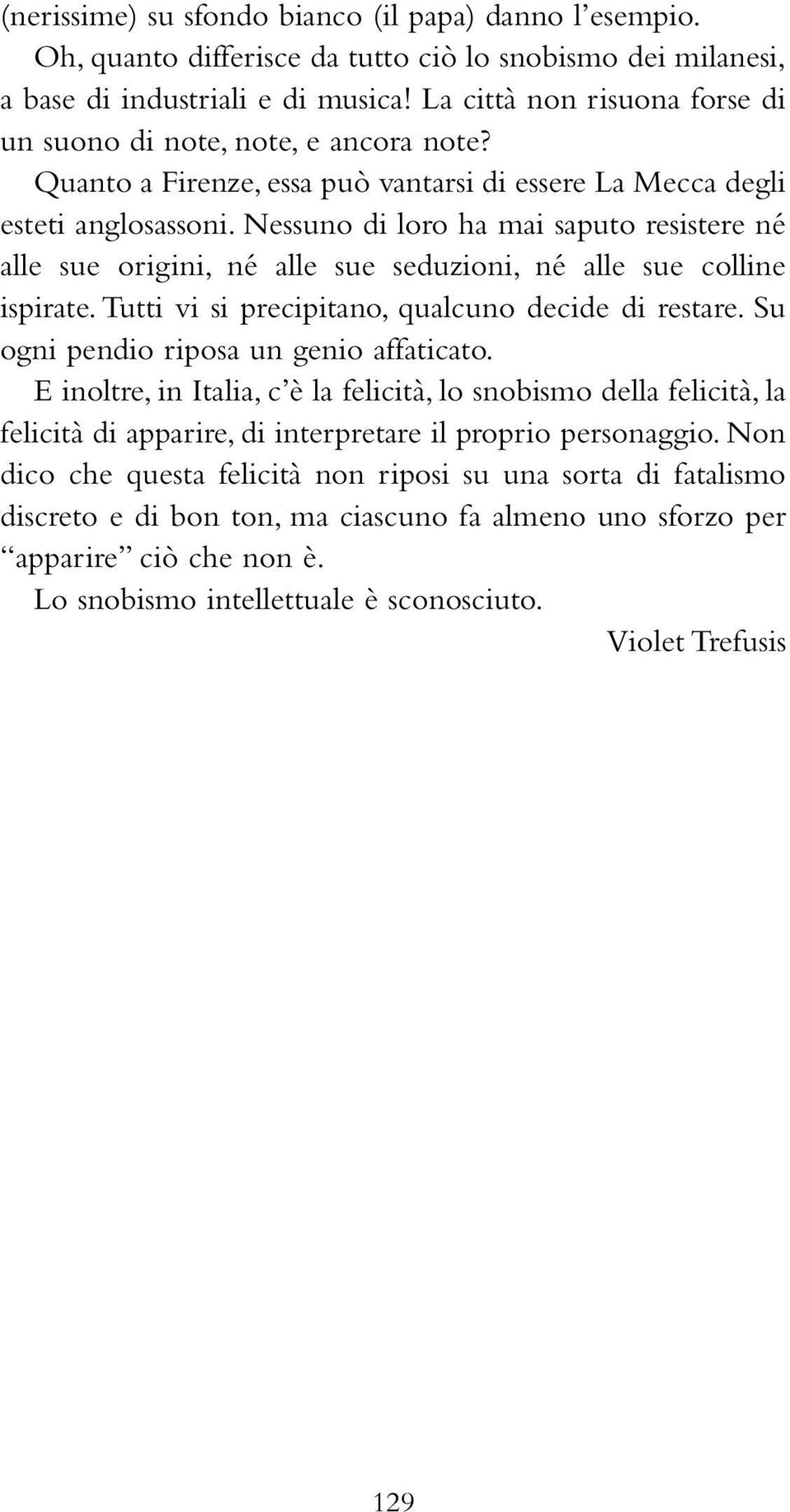 Nessuno di loro ha mai saputo resistere né alle sue origini, né alle sue seduzioni, né alle sue colline ispirate. Tutti vi si precipitano, qualcuno decide di restare.