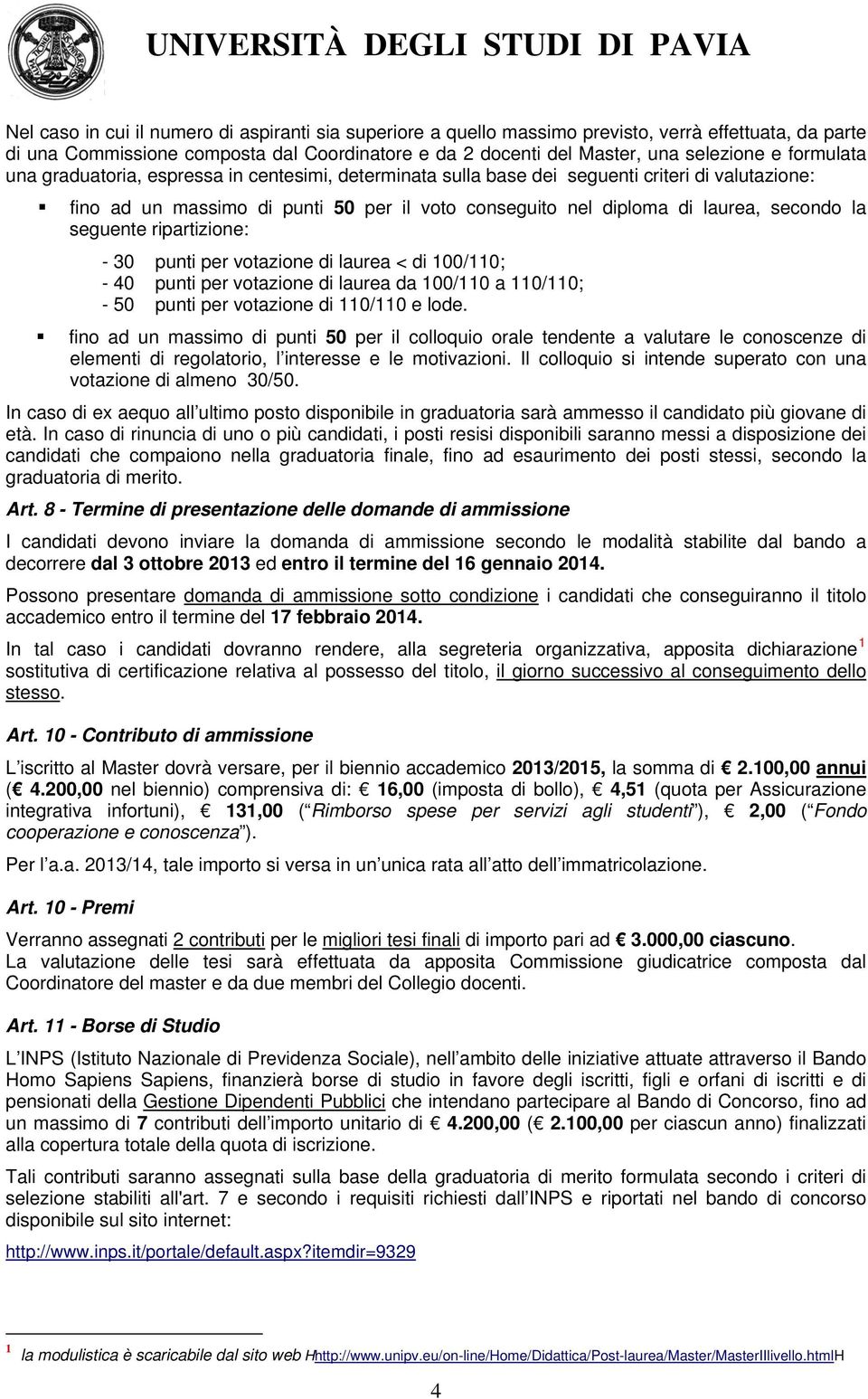 seguente ripartizione: - 0 punti per votazione di laurea < di 0/; - 0 punti per votazione di laurea da 0/ a /; - 0 punti per votazione di / e lode.