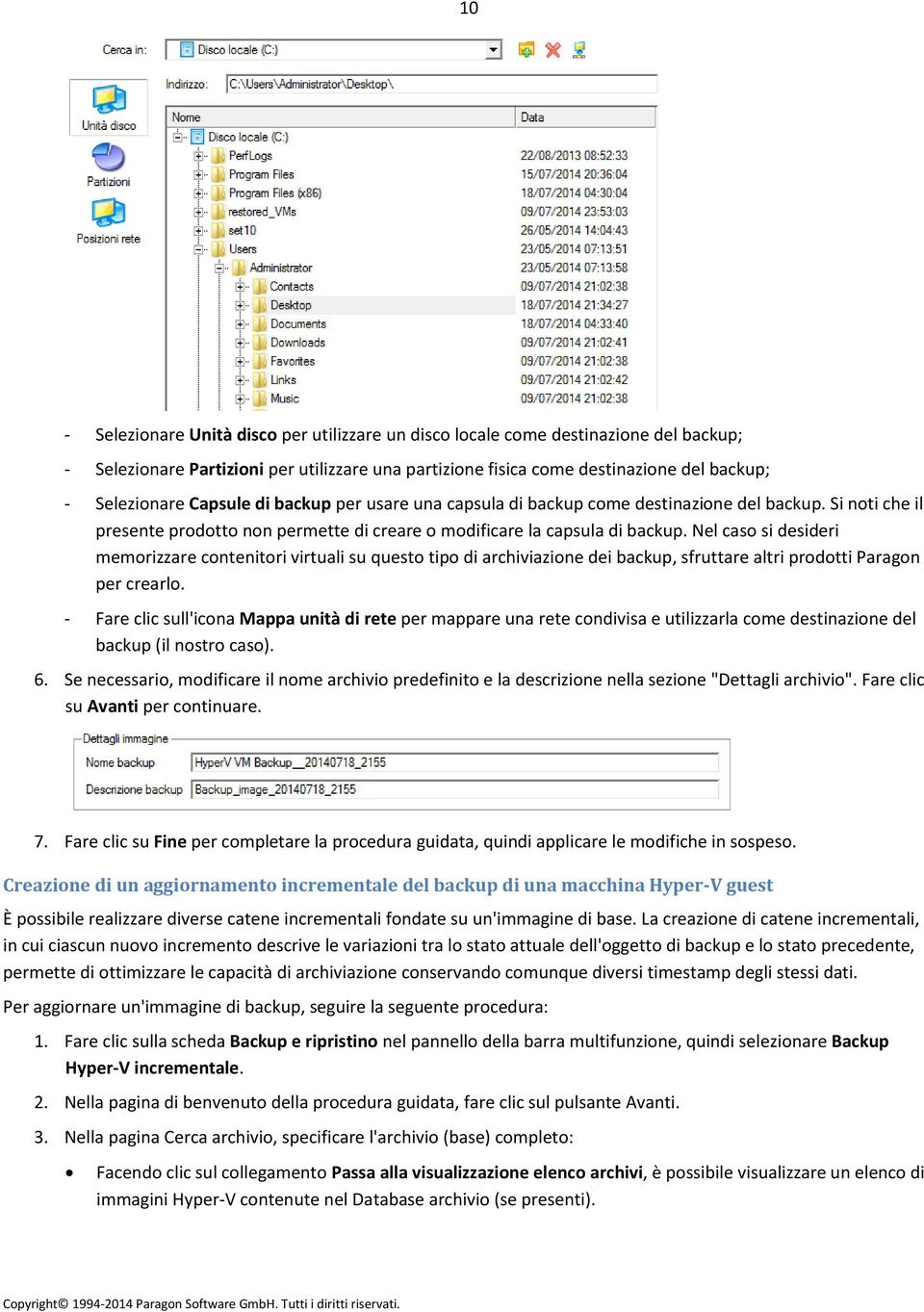 Nel caso si desideri memorizzare contenitori virtuali su questo tipo di archiviazione dei backup, sfruttare altri prodotti Paragon per crearlo.