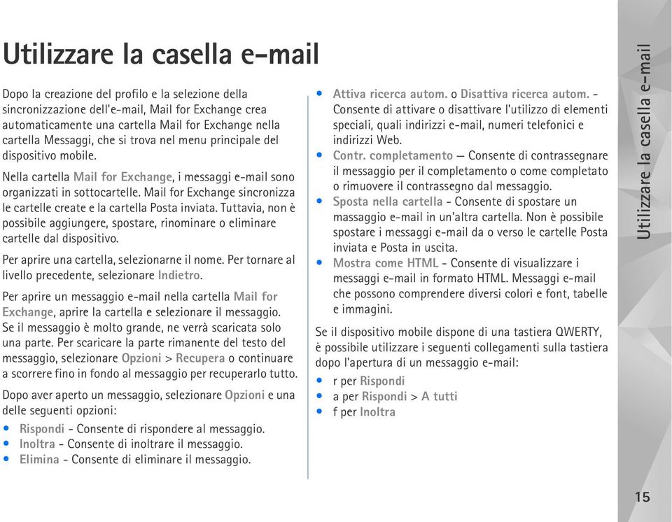 Mail for Exchange sincronizza le cartelle create e la cartella Posta inviata. Tuttavia, non è possibile aggiungere, spostare, rinominare o eliminare cartelle dal dispositivo.