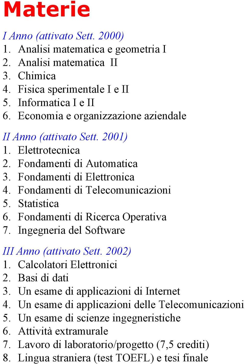 Statistica 6. Fondamenti di Ricerca Operativa 7. Ingegneria del Software III Anno (attivato Sett. 2002) 1. Calcolatori Elettronici 2. Basi di dati 3.