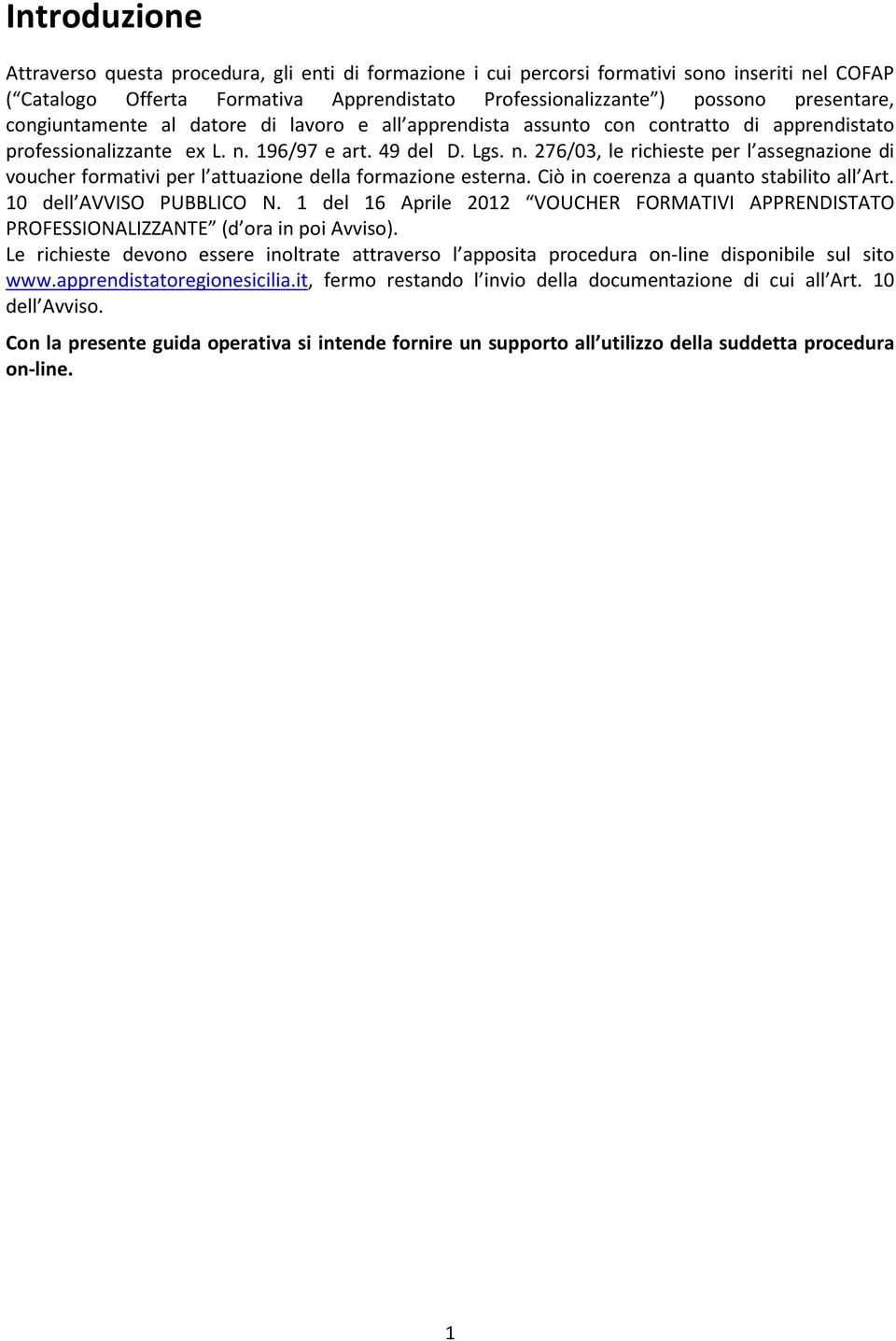 196/97 e art. 49 del D. Lgs. n. 276/03, le richieste per l assegnazione di voucher formativi per l attuazione della formazione esterna. Ciò in coerenza a quanto stabilito all Art.