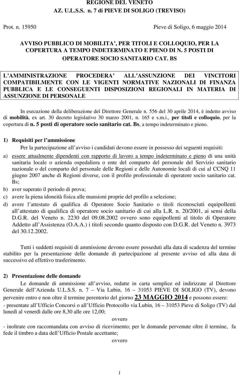 BS L AMMINISTRAZIONE PROCEDERA ALL ASSUNZIONE DEI VINCITORI COMPATIBILMENTE CON LE VIGENTI NORMATIVE NAZIONALI DI FINANZA PUBBLICA E LE CONSEGUENTI DISPOSIZIONI REGIONALI IN MATERIA DI ASSUNZIONE DI