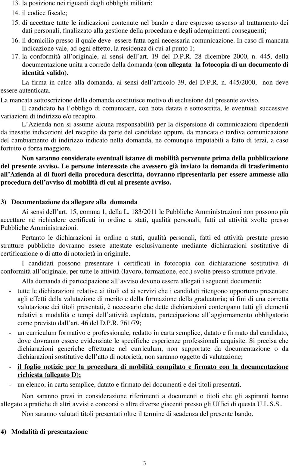 il domicilio presso il quale deve essere fatta ogni necessaria comunicazione. In caso di mancata indicazione vale, ad ogni effetto, la residenza di cui al punto 1; 17.