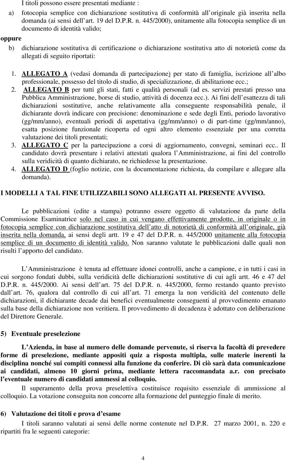 445/2000), unitamente alla fotocopia semplice di un documento di identità valido; oppure b) dichiarazione sostitutiva di certificazione o dichiarazione sostitutiva atto di notorietà come da allegati