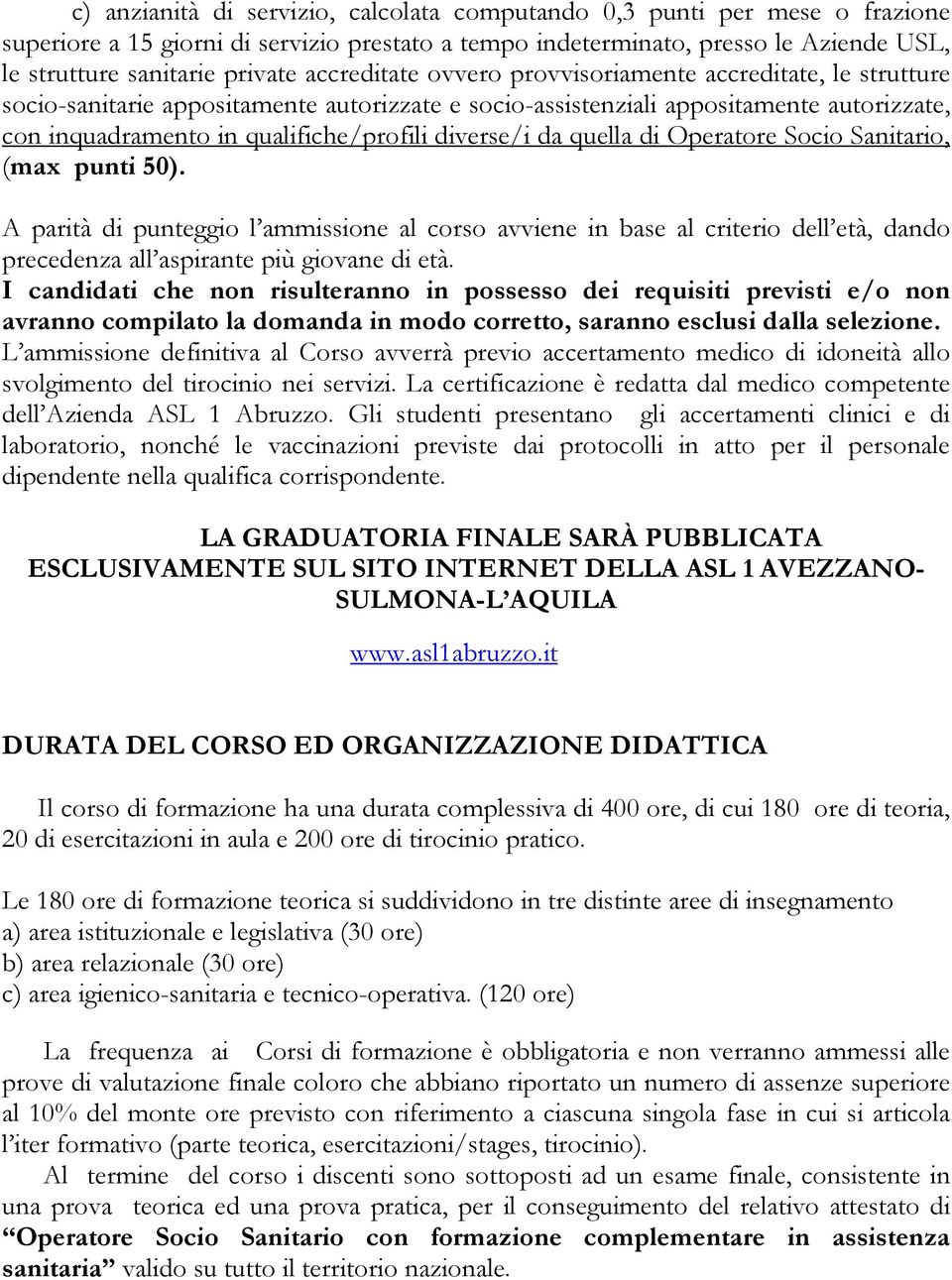 diverse/i da quella di Operatore Socio Sanitario, (max punti 50). A parità di punteggio l ammissione al corso avviene in base al criterio dell età, dando precedenza all aspirante più giovane di età.