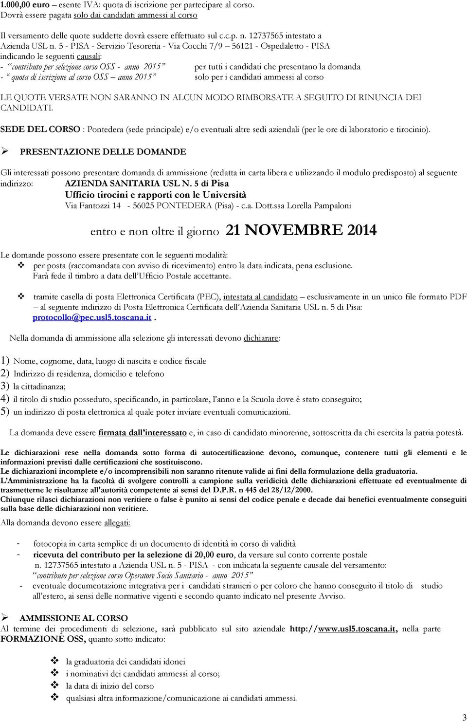 5 - PISA - Servizio Tesoreria - Via Cocchi 7/9 56121 - Ospedaletto - PISA indicando le seguenti causali: - contributo per selezione corso OSS - anno 2015 per tutti i candidati che presentano la