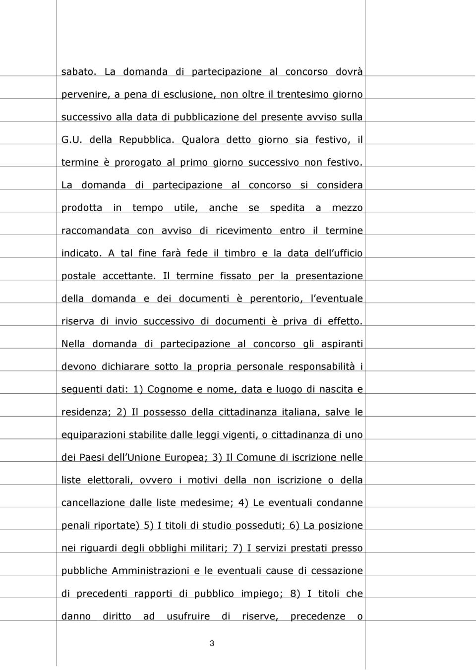 La domanda di partecipazione al concorso si considera prodotta in tempo utile, anche se spedita a mezzo raccomandata con avviso di ricevimento entro il termine indicato.