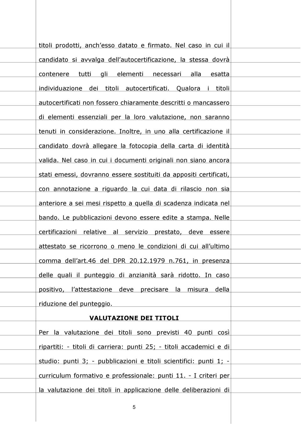 Qualora i titoli autocertificati non fossero chiaramente descritti o mancassero di elementi essenziali per la loro valutazione, non saranno tenuti in considerazione.