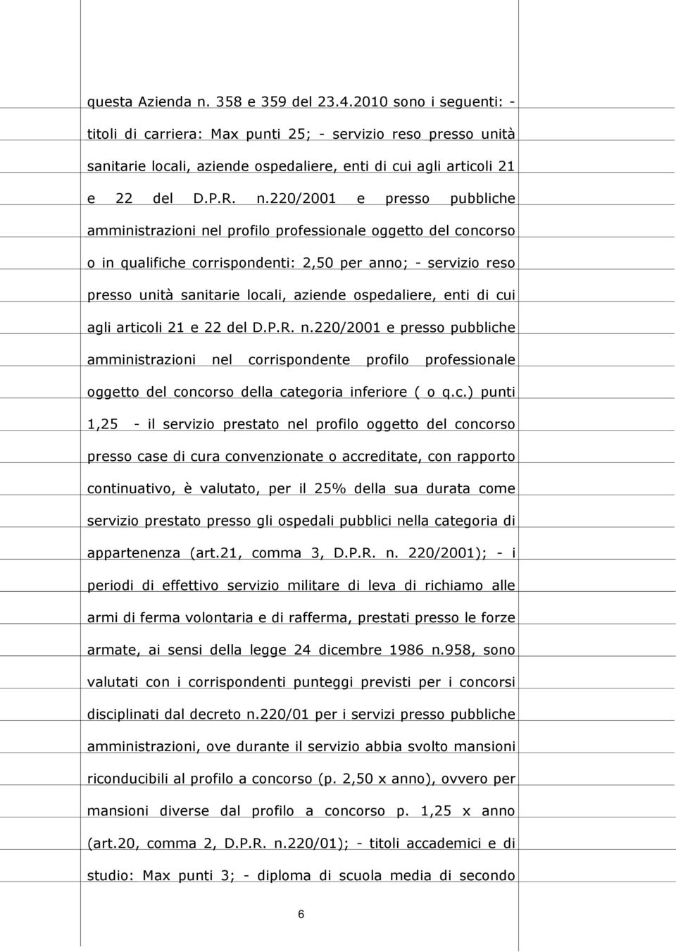 220/2001 e presso pubbliche amministrazioni nel profilo professionale oggetto del concorso o in qualifiche corrispondenti: 2,50 per anno; - servizio reso presso unità sanitarie locali, aziende