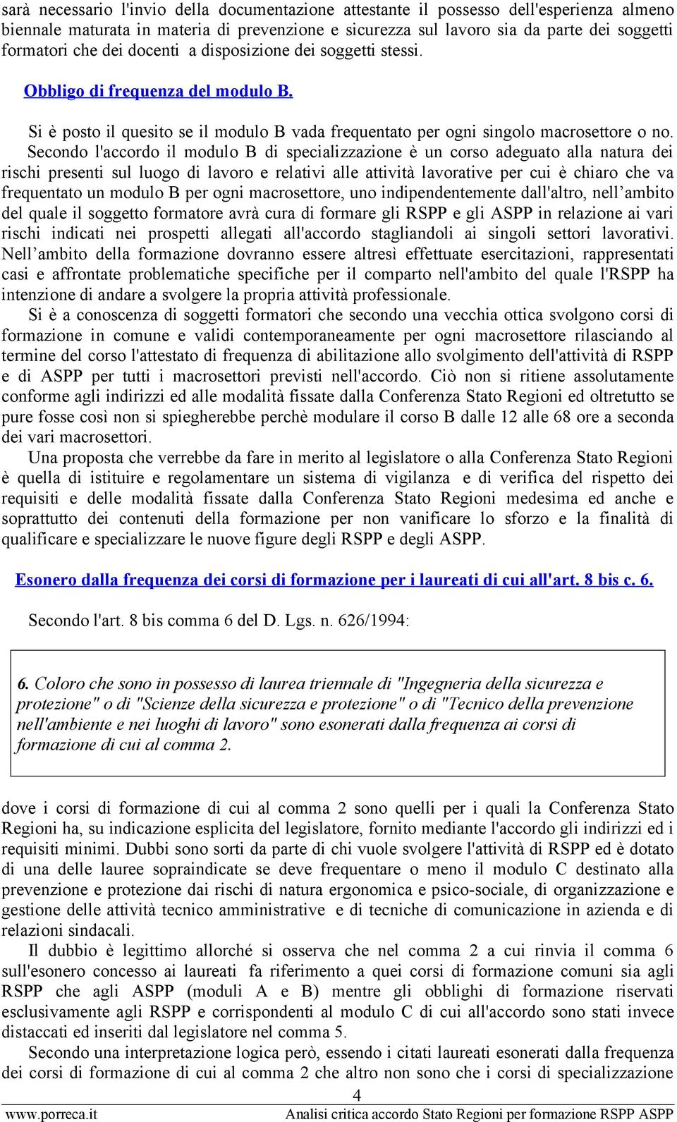 Secondo l'accordo il modulo B di specializzazione è un corso adeguato alla natura dei rischi presenti sul luogo di lavoro e relativi alle attività lavorative per cui è chiaro che va frequentato un