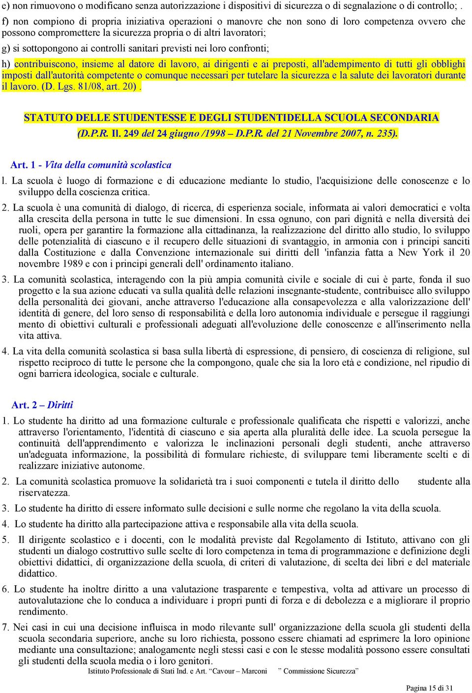 sanitari previsti nei loro confronti; h) contribuiscono, insieme al datore di lavoro, ai dirigenti e ai preposti, all'adempimento di tutti gli obblighi imposti dall'autorità competente o comunque