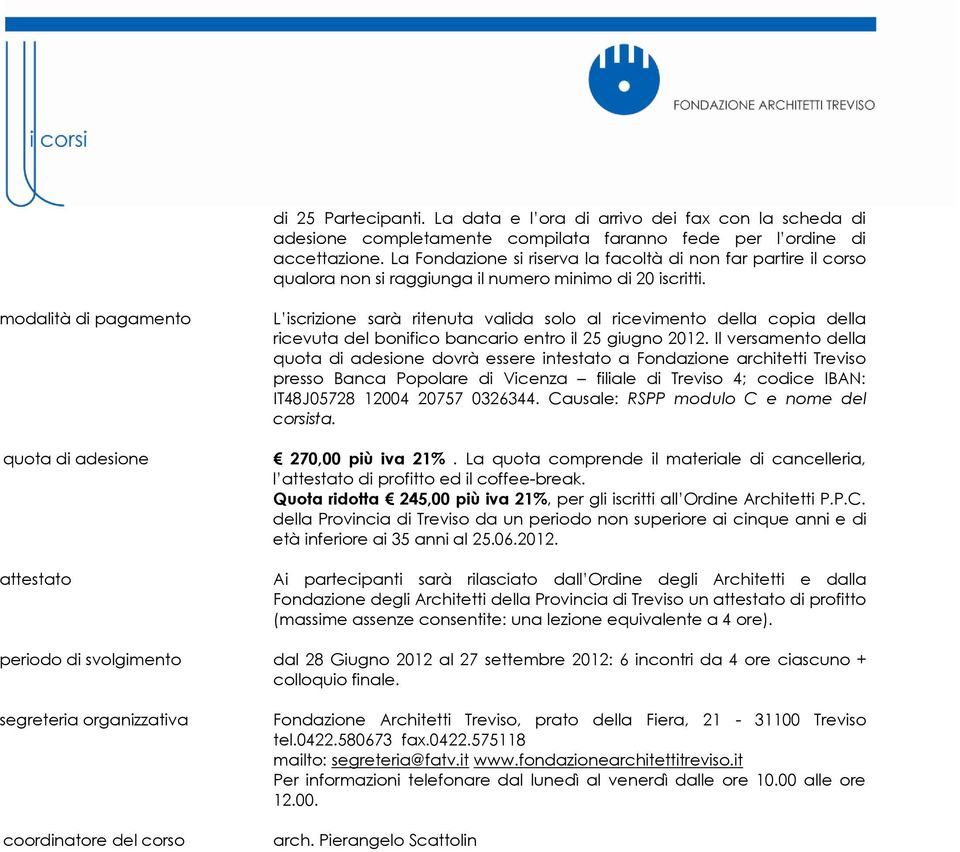 modalità di pagamento quota di adesione attestato L iscrizione sarà ritenuta valida solo al ricevimento della copia della ricevuta del bonifico bancario entro il 25 giugno 2012.