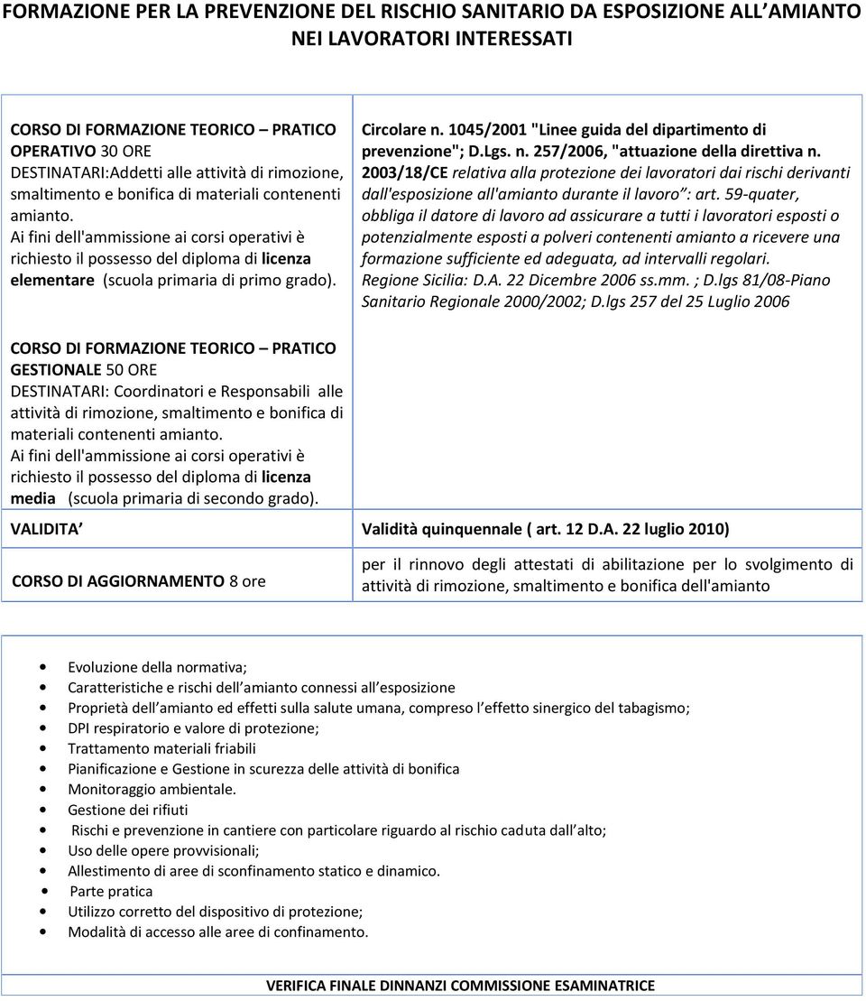 Ai fini dell'ammissione ai corsi operativi è richiesto il possesso del diploma di licenza elementare (scuola primaria di primo grado). Circolare n.