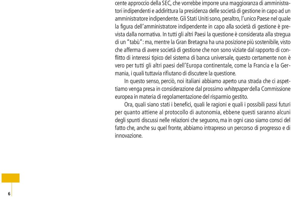 In tutti gli altri Paesi la questione è considerata alla stregua di un t a b ù : m a, mentre la Gran Bretagna ha una posizione più sostenibile, v i s t o che afferma di avere società di gestione che