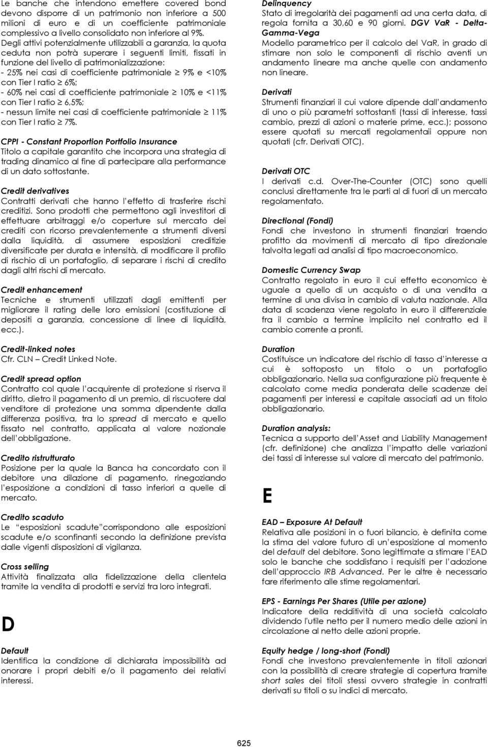 patrimoniale 9% e <10% con Tier I ratio 6%; - 60% nei casi di coefficiente patrimoniale 10% e <11% con Tier I ratio 6,5%; - nessun limite nei casi di coefficiente patrimoniale 11% con Tier I ratio 7%.